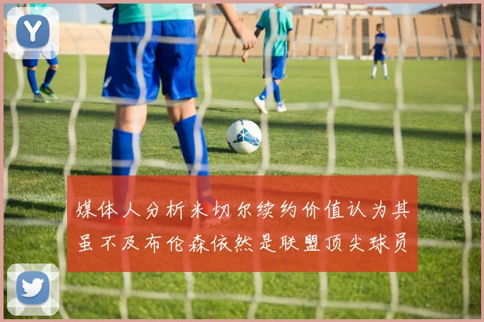 媒体人分析米切尔续约价值认为其虽不及布伦森依然是联盟顶尖球员